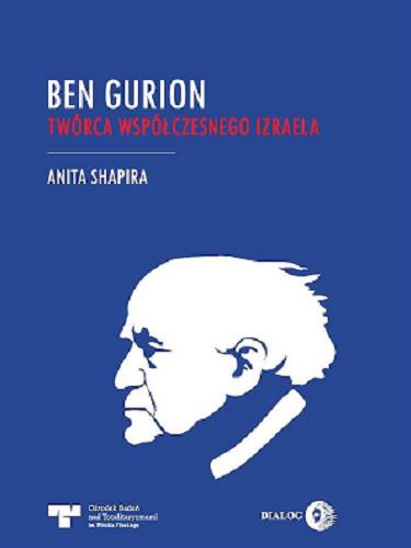 Okładka książki Ben Gurion : twórca współczesnego Izraela / Anita Shapira ; przekład Hanna Jankowska.