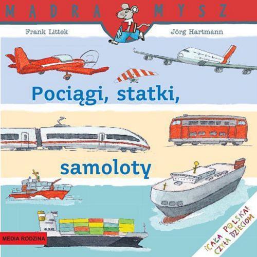 Okładka książki Pociągi, statki, samoloty / Napisał Frank Littek ; ilustrował : Jörg Hartmann ; tłumaczył : Bolesław Ludwiczak.