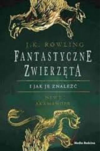 Okładka książki Fantastyczne zwierzęta i jak je znaleźć / Newt Skamander ; przełożyli Joanna Lipińska i Andrzej Polkowski.