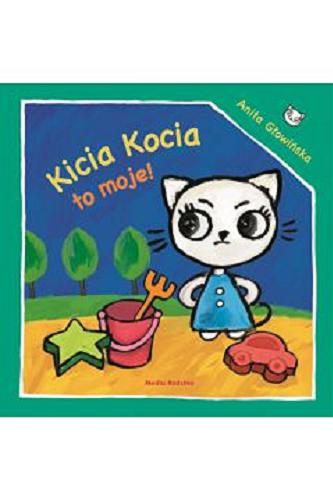 Okładka książki Kicia Kocia : To moje! / napisała i zilustrowała Anita Głowińska.