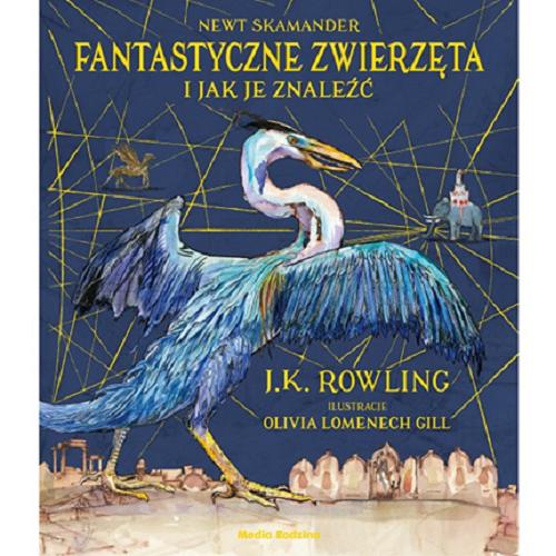 Okładka książki Fantastyczne zwierze?ta i jak je znalez?c? / J. K. Rowling, Newt Skamander ; ilustrowała Olivia Lomenech Gill ; przełożyli Joanna Lipin?ska i Andrzej Polkowski.