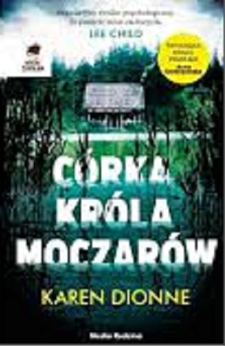 Okładka książki Córka króla moczarów / Karen Dionne ; tłumaczyli Małgorzata Hesko-Kołodzińska i Piotr Budkiewicz.
