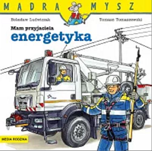 Okładka książki Mam przyjaciela energetyka / napisał Bolesław Ludwiczak ; narysował Tomasz Tomaszewski.