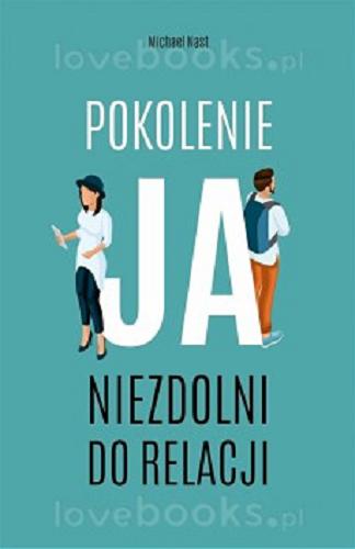 Okładka książki Pokolenie Ja : niezdolni do relacji / Michael Nast ; przełożyła Ewa Kochanowska.