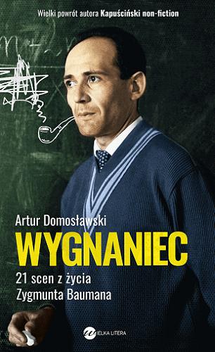 Okładka książki Wygnaniec : 21 scen z życia Zygmunta Baumana / Artur Domosławski.
