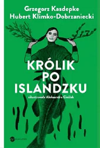 Okładka książki Królik po islandzku / Grzegorz Kasdepke, Hubert Klimko-Dobrzaniecki ; zilustrowała Aleksandra Cieślak.