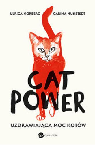 Okładka książki Cat power : uzdrawiająca moc kotów / Urlica Norberg, Carina Nunstedt ; ze szwedzkiego przełożyła Urszula Pacanowska Skogqvist.