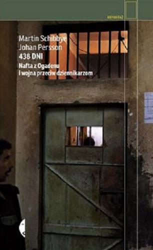 Okładka książki 438 dni : nafta z Ogadenu i wojna przeciw dziennikarzom / Martin Schibbye, Johan Persson ; przełożył Mariusz Kalinowski.