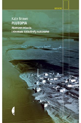 Okładka książki Plutopia : atomowe miasta i nieznane katastrofy nuklearne / Kate Brown ; przełożył Tomasz Bieroń.