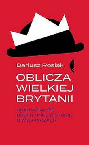 Okładka książki Oblicza Wielkiej Brytanii : skąd wziął się brexit i inne historie o Wyspiarzach / Dariusz Rosiak.