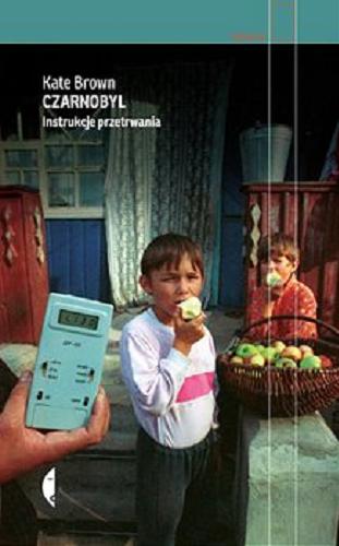 Okładka książki Czarnobyl : instrukcje przetrwania / Kate Brown ; przełożył Tomasz S. Gałązka.