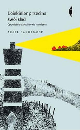 Okładka książki Uciekinier przecina swój ślad : opowieść o dzieciństwie mordercy / Aksel Sandemose ; przełożyła Iwona Zimnicka.