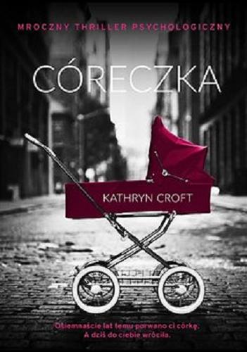 Okładka książki Córeczka / Kathryn Croft ; z języka angielskiego przełożyła Julita Mastalerz.