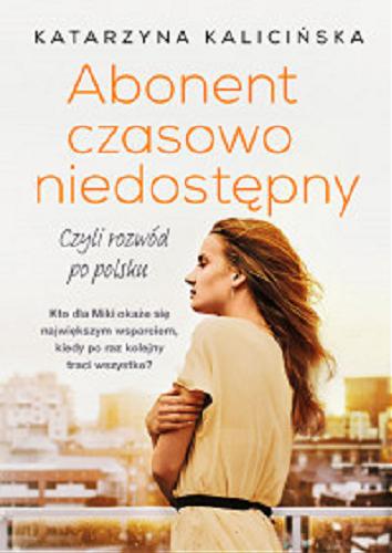 Okładka książki Abonent czasowo niedostępny czyli Rozwód po polsku / Katarzyna Kalicińska.