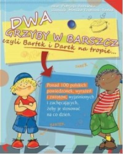 Okładka książki Dwa grzyby w barszcz, czyli Bartek i Darek na tropie... : poradnik dla wygadanych dzieci / tekst Patrycja Zarawska ; ilustracje Monika Frątczak-Rodak.