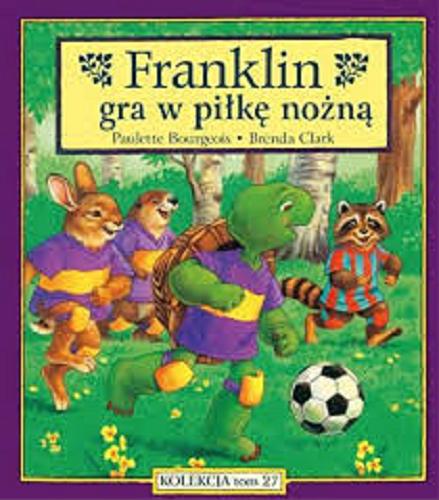 Okładka książki Franklin gra w piłkę nożną / tekst Paulette Bourgeois ; ilustracje Brenda Clark ; tłumaczenie Patrycja Zarawska.