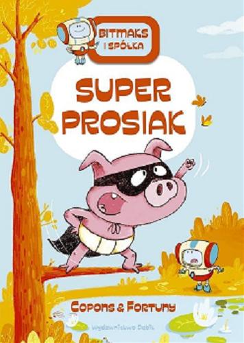 Okładka książki Super Prosiak / Text copyright Jaume Copons ; Illustrations copyright Liliana Fortuny ; tłumaczenie z języka katalońskiego Karolina Jaszecka.