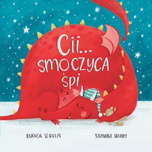 Okładka książki Cii... smoczyca śpi / [text] Bianca Schulze ; [illustrations] Samara Hardy ; [tłumaczenie z języka angielskiego: Patrycja Zarawska].