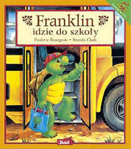 Okładka książki Franklin idzie do szkoły / tekst Paulette Bourgeois ; ilustracje Brenda Clark ; tłumaczenie Barbara Sobiewska ; opracowanie literackie Patrycja Zarawska.