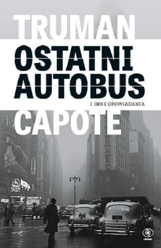 Okładka książki Ostatni autobus i inne opowiadania / Truman Capote ; przedmowa Hilton Als ; przełożył Waldemar Łyś.