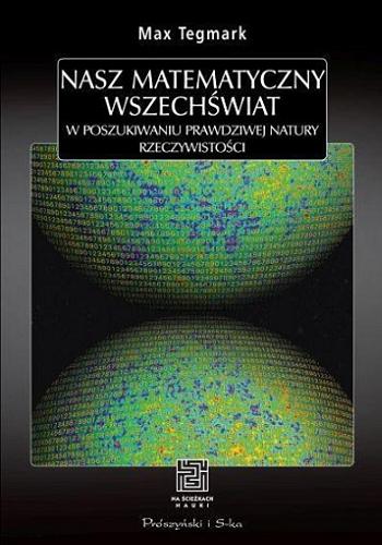 Okładka książki Nasz matematyczny Wszechświat : w poszukiwaniu prawdziwej natury rzeczywistości / Max Tegmark ; przełożyli Bogumił Bieniok i Ewa L. Łokas.