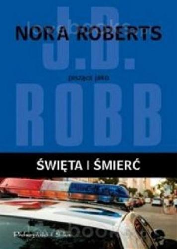 Okładka książki Święta i śmierć / Nora Roberts pisząca jako J. D. Robb ; przełożyła Bogumiła Nawrot.