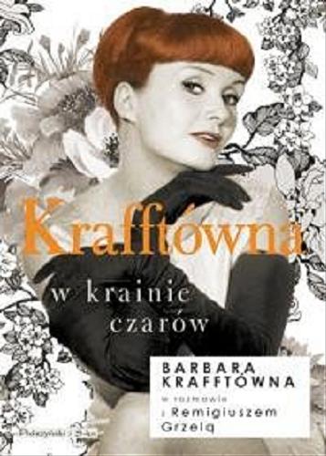 Okładka książki Krafftówna w krainie czarów : Barbara Krafftówna w rozmowie z Remigiuszem Grzelą / Barbara Krafftówna ; Remigiusz Grzela.