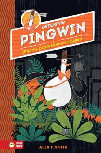 Okładka książki Detektyw Pingwin i sprawa zaginionego skarbu / [tekst i ilustracje] Alex T. Smith ; przełożył Piotr W. Cholewa.