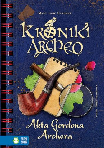 Okładka książki Akta Gordona Archera / Mary Jane Gardner ; tekst Agnieszka Stelmaszyk ; ilustracje Paweł Zaręba.