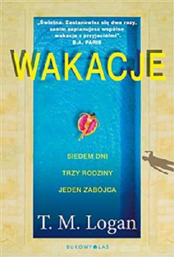 Okładka książki Wakacje / T.M. Logan ; przełożyła Beata Hrycak.