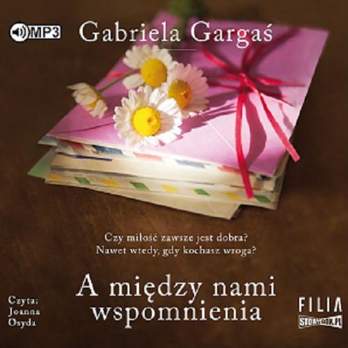 Okładka książki A między nami wspomnienia [Dokument dźwiękowy] / Gabriela Gargaś.
