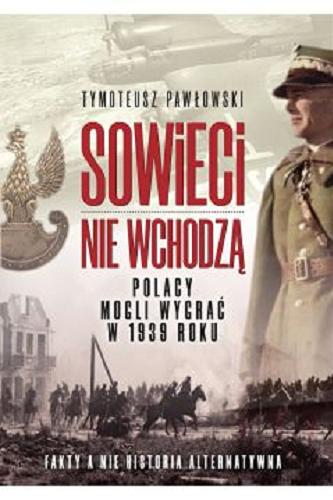 Okładka książki Sowieci nie wchodzą : Polacy mogli wygrać w 1939 roku : fakty, a nie historia alternatywna / Tymoteusz Pawłowski