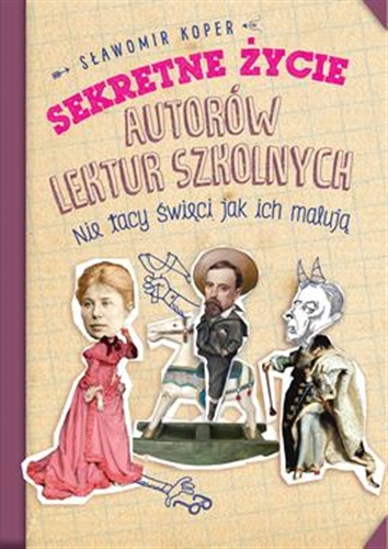 Okładka książki Sekretne życie autorów lektur szkolnych : nie tacy święci, jak ich malują / Sławomir Koper.