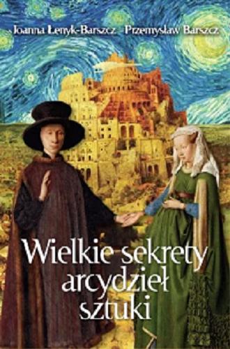 Okładka książki Wielkie sekrety arcydzieł sztuki / Joanna Łenyk-Barszcz, Przemysław Barszcz.