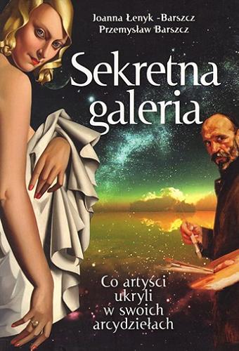 Okładka książki Sekretna galeria : co artyści ukryli w swoich arcydziełach / Joanna Łenyk-Barszcz, Przemysław Barszcz.