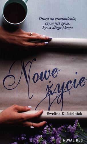 Okładka książki Nowe życie / Ewelina Kościelniak.
