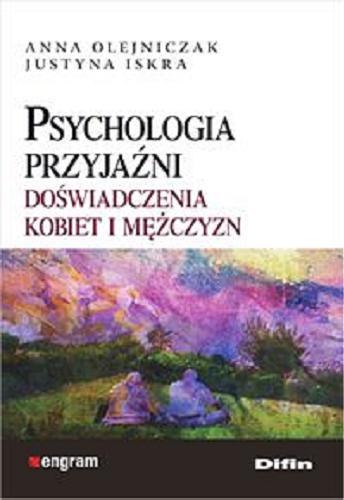 Okładka książki Psychologia przyjaźni : doświadczenia kobiet i mężczyzn / Anna Olejniczak, Justyna Iskra.