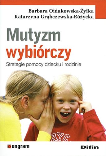 Okładka książki Mutyzm wybiórczy : strategie pomocy dziecku i rodzinie / Barbara Ołdakowska-Żyłka, Katarzyna Grąbczewska-Różycka.
