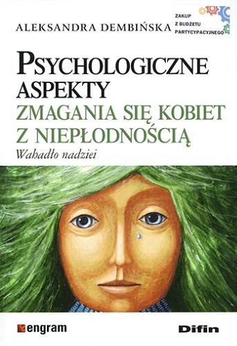 Okładka książki Psychologiczne aspekty zmagania się kobiet z niepłodnością : wahadło nadziei / Aleksandra Dembińska.