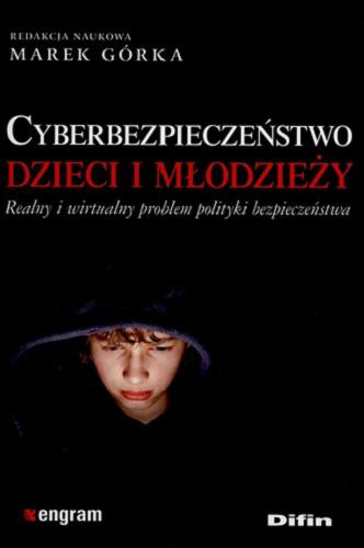 Okładka książki Cyberbezpieczeństwo dzieci i młodzieży : realny i wirtualny problem polityki bezpieczeństwa / redakcja naukowa Marek Górka.