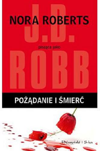 Okładka książki Pożądanie i śmierć / Nora Roberts pisząca jako J. D. Robb ; przełożyła Bogumiła Nawrot.