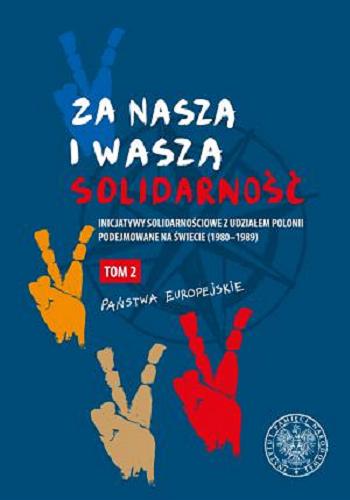 Za naszą i waszą "Solidarność" : inicjatywy solidarnościowe z udziałem Polonii podejmowane na świecie (1980-1989). T. 2, Państwa europejskie Tom 4.9