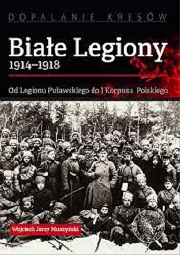 Białe Legiony 1914-1918 : od Legionu Puławskiego do I Korpusu Polskiego Tom 4.9