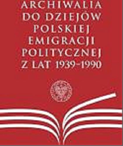 Archiwalia do dziejów polskiej emigracji politycznej z lat 1939-1990 Tom 5.9