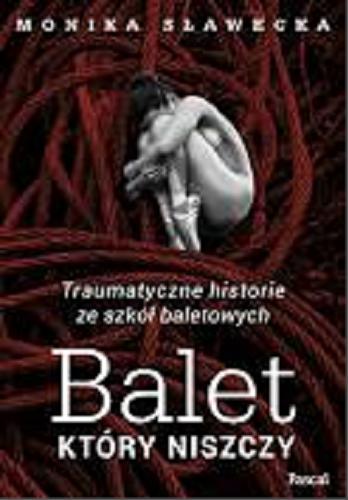 Okładka książki Balet który niszczy : traumatyczne historie ze szkół baletowych / Monika Sławecka.