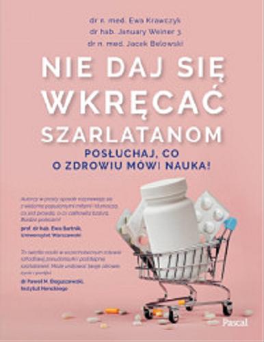 Okładka książki Nie daj się wkręcać szarlatanom : posłuchaj, co o zdrowiu mówi nauka! / Ewa Krawczyk, January Weiner, Jacek Belowski.