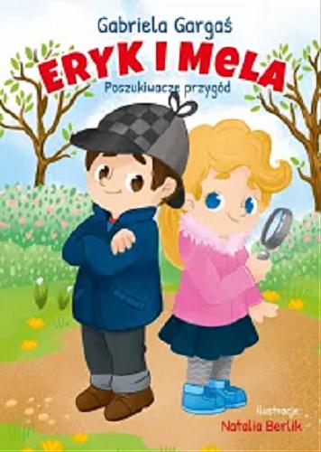 Okładka książki Eryk i Mela : poszukiwacze przygód / Gabriela Gargaś ; ilustracje Natalia Berlik.