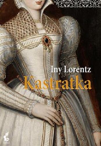 Okładka książki Kastratka / Iny Lorentz ; z języka niemieckiego przełożyła Barbara Niedźwiecka.
