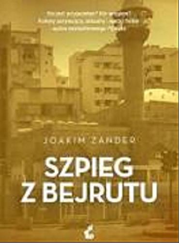 Okładka książki Szpieg z Bejrutu / Joakim Zander ; przełożył ze szwedzkiego Wojciech Łygaś.