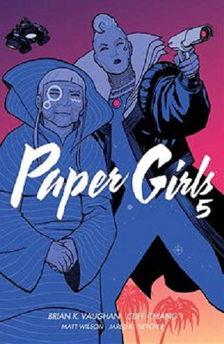 Okładka  Paper girls. 5 / Brian K. Vaughan scenariusz, Cliff Chiang rysunki ; Matt Wilson kolory ; Jared K. Fletcher liternictwo ; Bartosz Sztybor tłumaczenie.